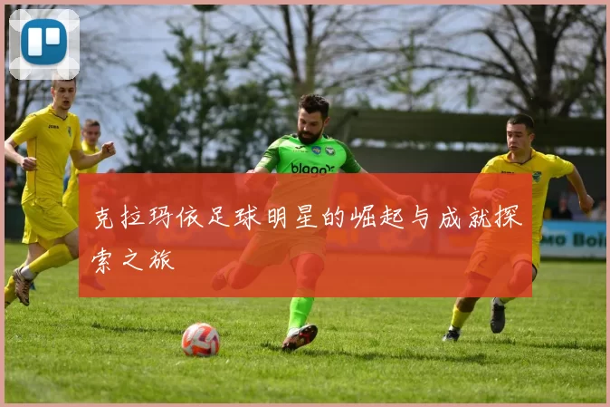 克拉玛依足球明星的崛起与成就探索之旅